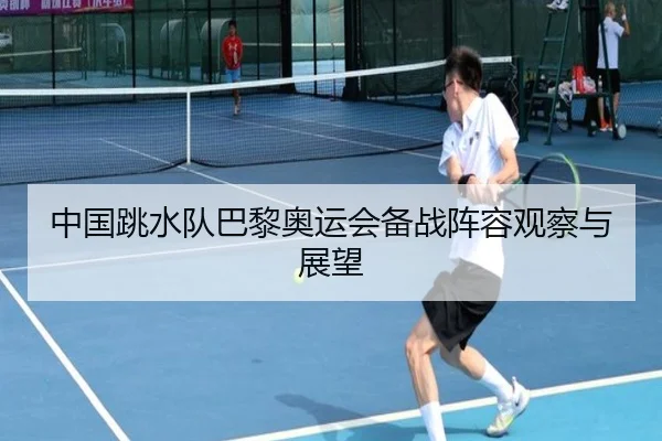 中国跳水队巴黎奥运会备战阵容观察与展望